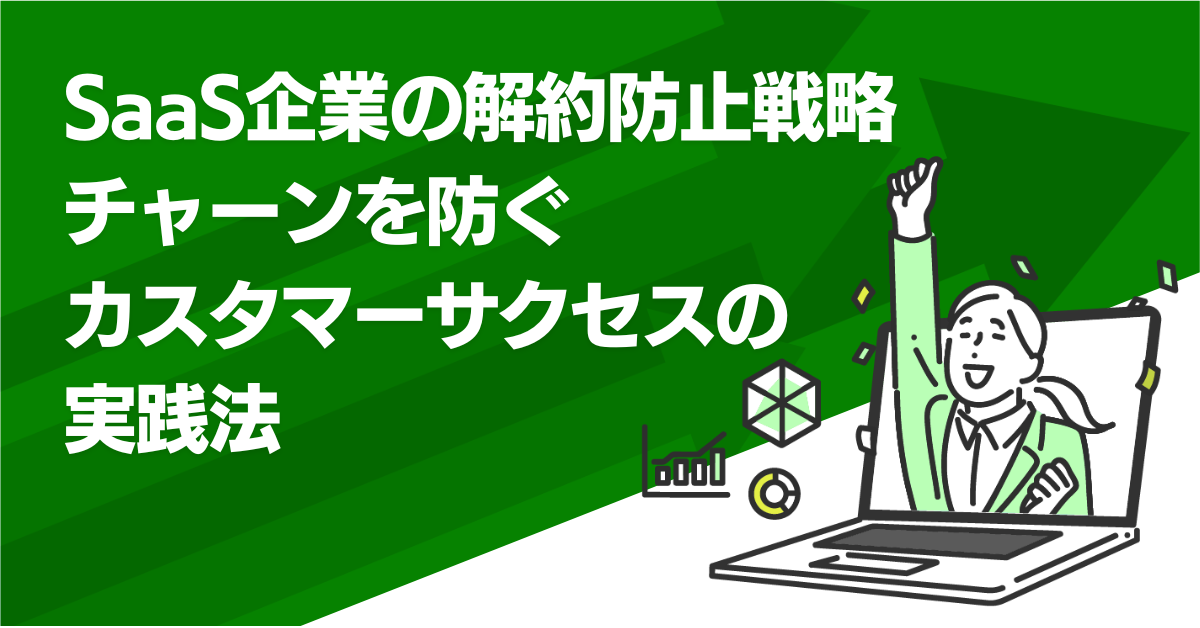 SaaS企業の解約防止戦略｜チャーンを防ぐカスタマーサクセスの実践法